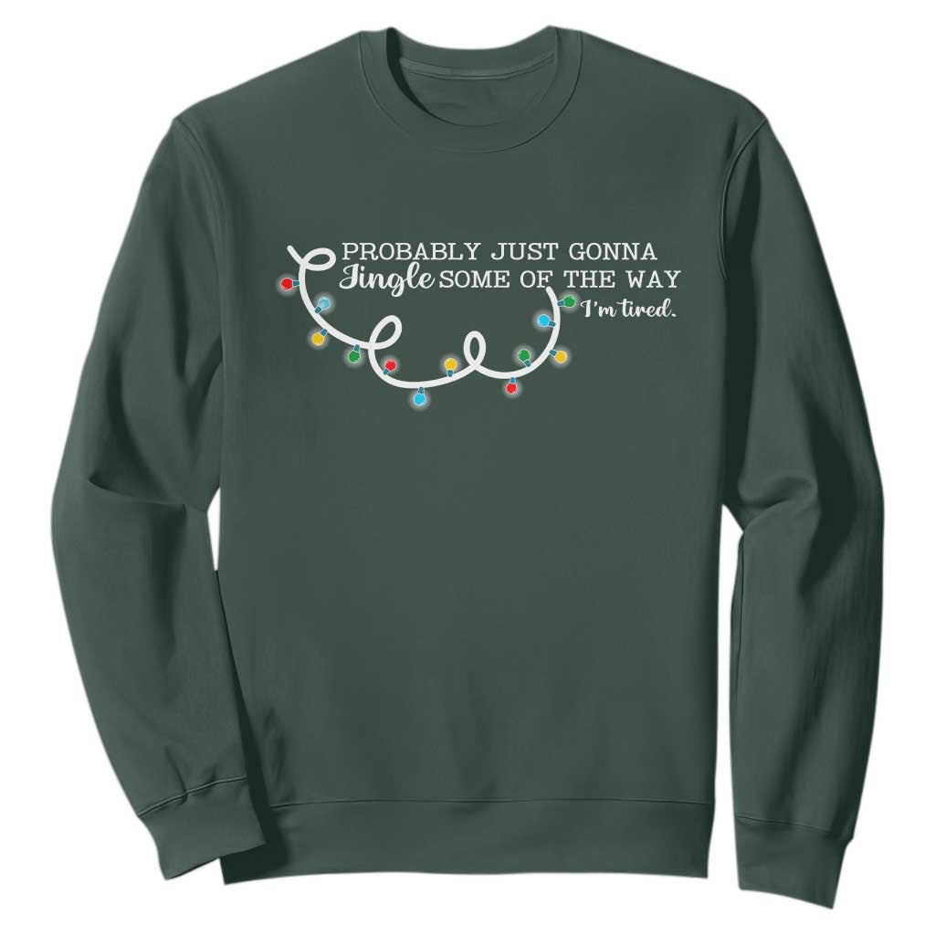 Funny Probably Just Gonna Jingle Some Of The Way I'm Tired Sweatshirt TS11 Dark Forest Green Print Your Wear