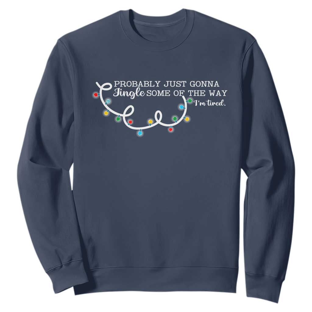 Funny Probably Just Gonna Jingle Some Of The Way I'm Tired Sweatshirt TS11 Navy Print Your Wear