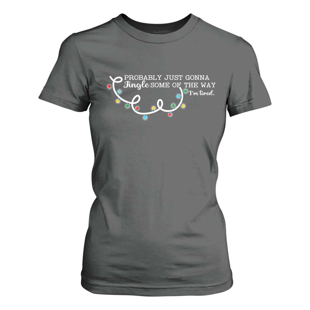 Funny Probably Just Gonna Jingle Some Of The Way I'm Tired T Shirt For Women TS11 Dark Heather Print Your Wear