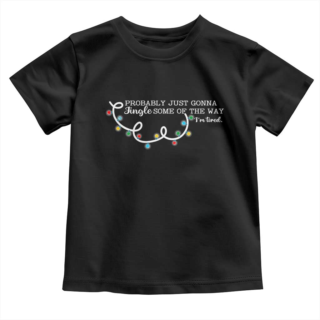 Funny Probably Just Gonna Jingle Some Of The Way I'm Tired Toddler T Shirt TS11 Black Print Your Wear