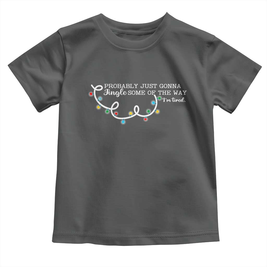 Funny Probably Just Gonna Jingle Some Of The Way I'm Tired Toddler T Shirt TS11 Dark Heather Print Your Wear
