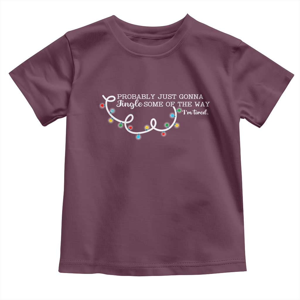 Funny Probably Just Gonna Jingle Some Of The Way I'm Tired Toddler T Shirt TS11 Maroon Print Your Wear
