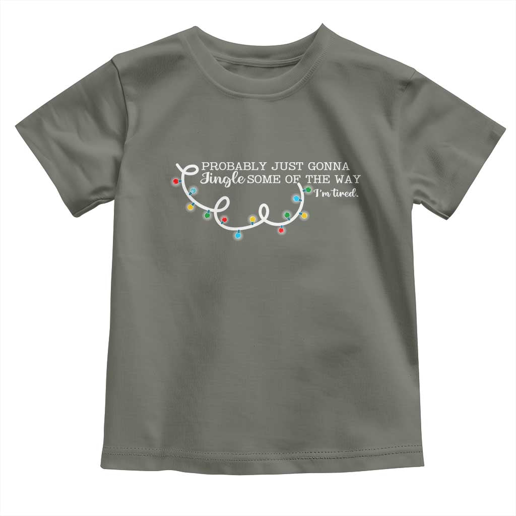 Funny Probably Just Gonna Jingle Some Of The Way I'm Tired Toddler T Shirt TS11 Military Green Print Your Wear