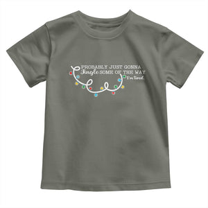 Funny Probably Just Gonna Jingle Some Of The Way I'm Tired Toddler T Shirt TS11 Military Green Print Your Wear