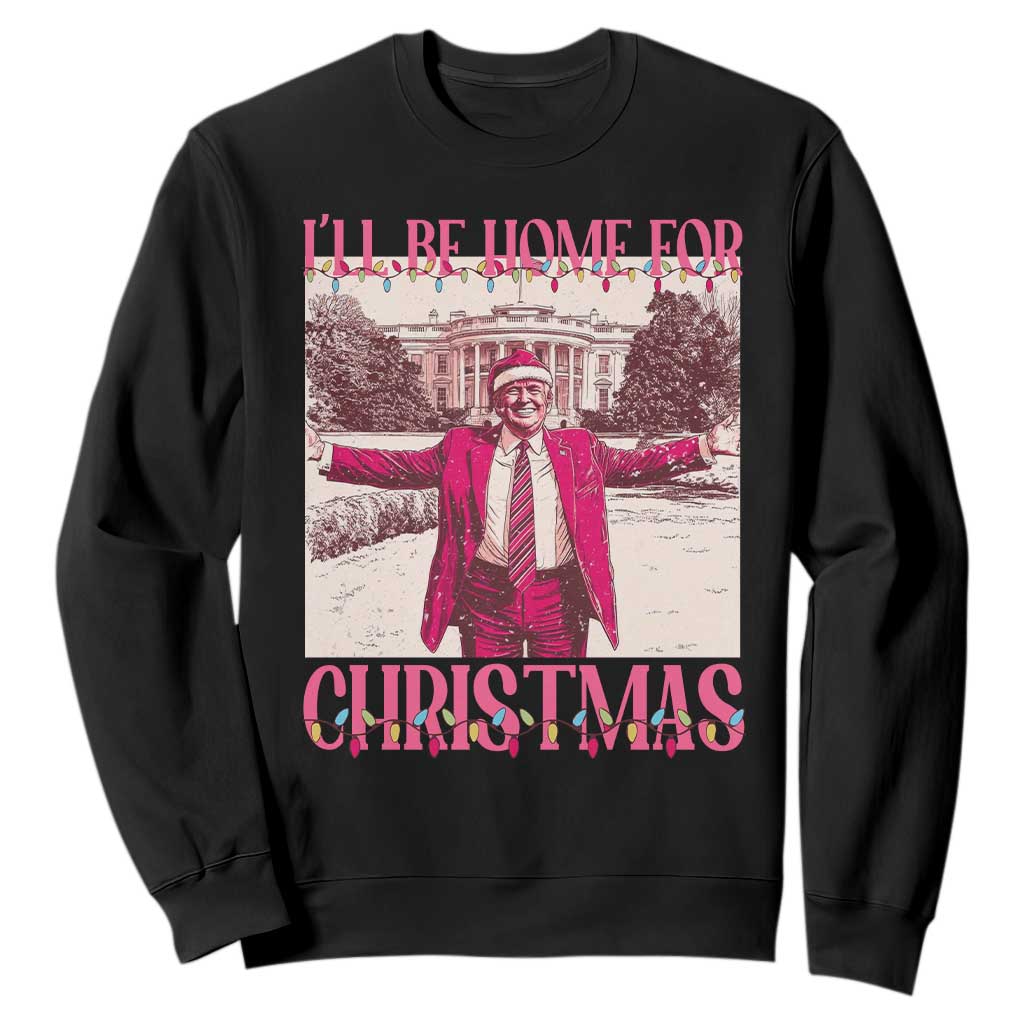 Funny Pink Trump Christmas Sweatshirt I'll Be Home For Christmas White House TS11 Black Print Your Wear