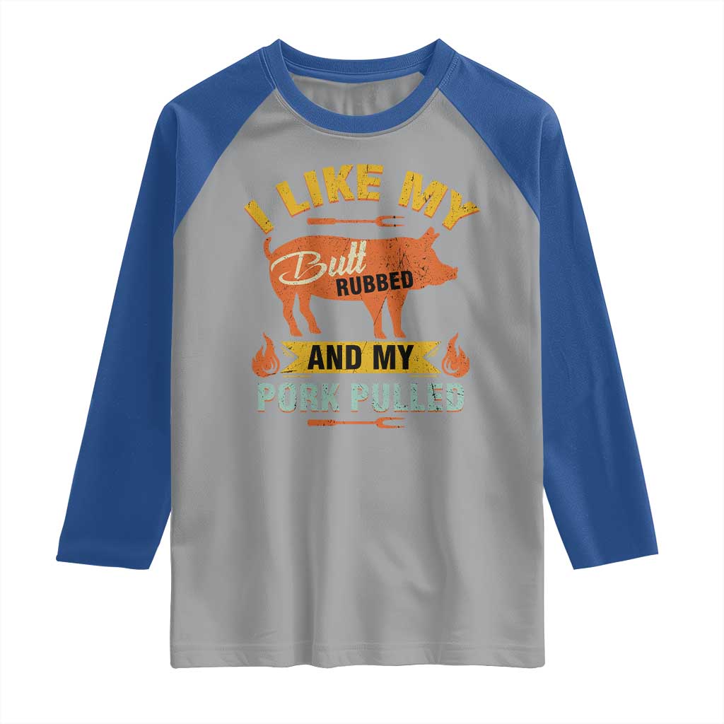 I Like My Butt Rubbed And My Pork Pulled Raglan Shirt Retro Vintage Grilling BBQ TS11 Sport Gray Royal Print Your Wear