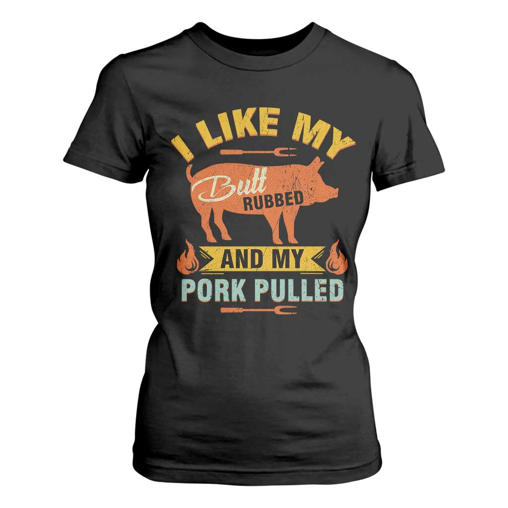 I Like My Butt Rubbed And My Pork Pulled T Shirt For Women Retro Vintage Grilling BBQ TS11 Black Print Your Wear