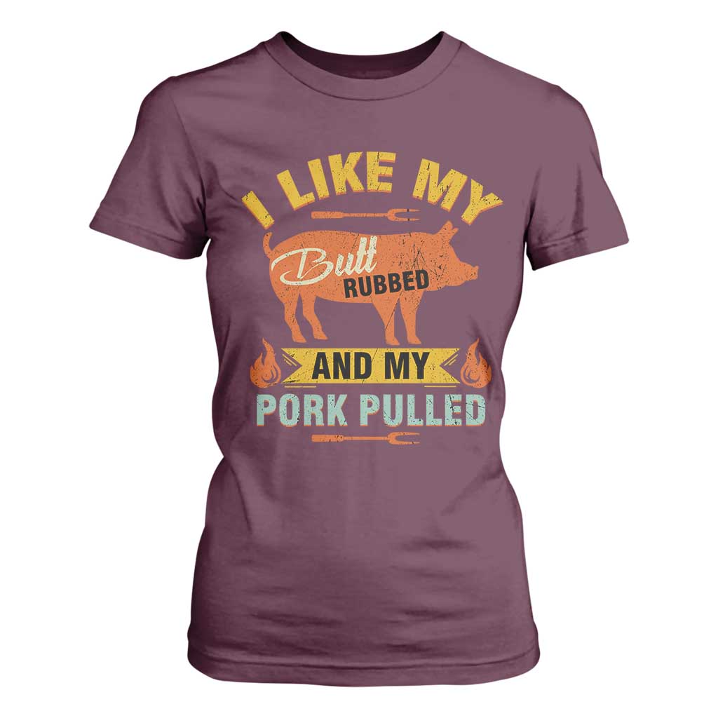 I Like My Butt Rubbed And My Pork Pulled T Shirt For Women Retro Vintage Grilling BBQ TS11 Maroon Print Your Wear