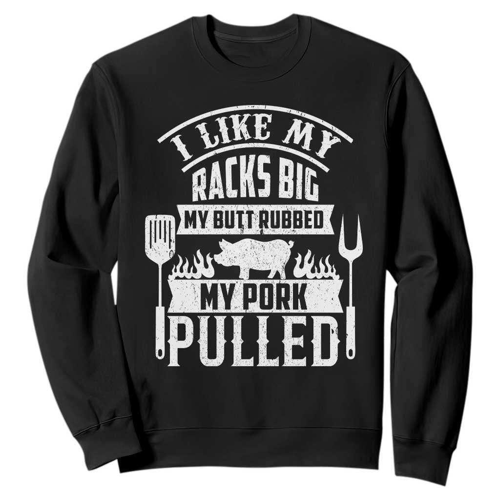 Funny BBQ Grilling I Like My Butt Rubbed And My Pork Pulled Sweatshirt Barbecue Father's Day TS11 Black Print Your Wear