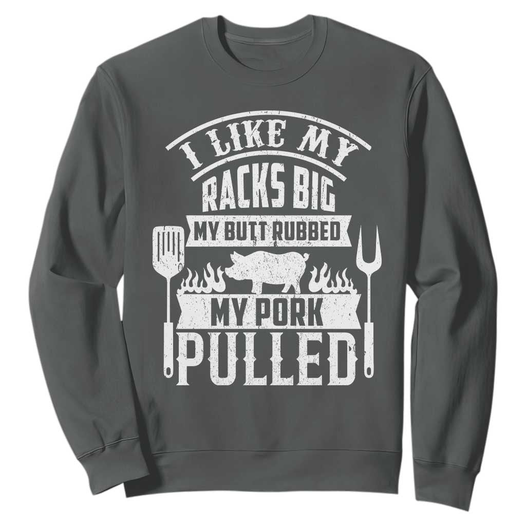 Funny BBQ Grilling I Like My Butt Rubbed And My Pork Pulled Sweatshirt Barbecue Father's Day TS11 Dark Heather Print Your Wear
