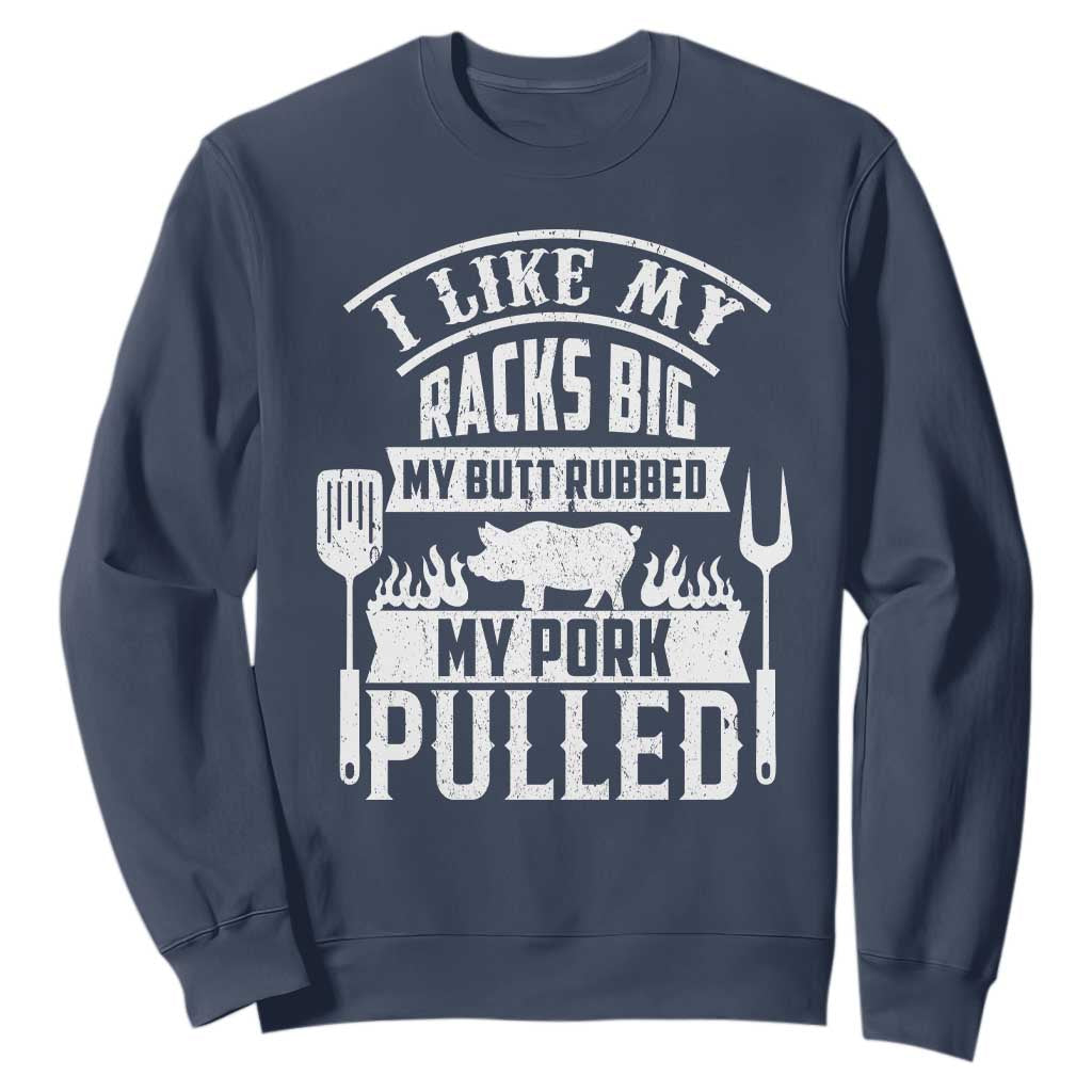 Funny BBQ Grilling I Like My Butt Rubbed And My Pork Pulled Sweatshirt Barbecue Father's Day TS11 Navy Print Your Wear