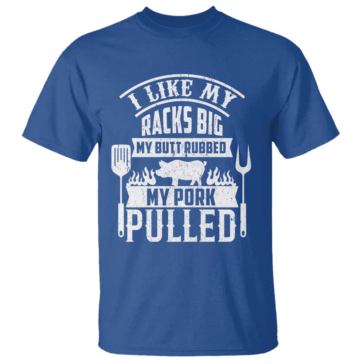 Funny BBQ Grilling I Like My Butt Rubbed And My Pork Pulled T Shirt Barbecue Father's Day TS11 Royal Blue Print Your Wear