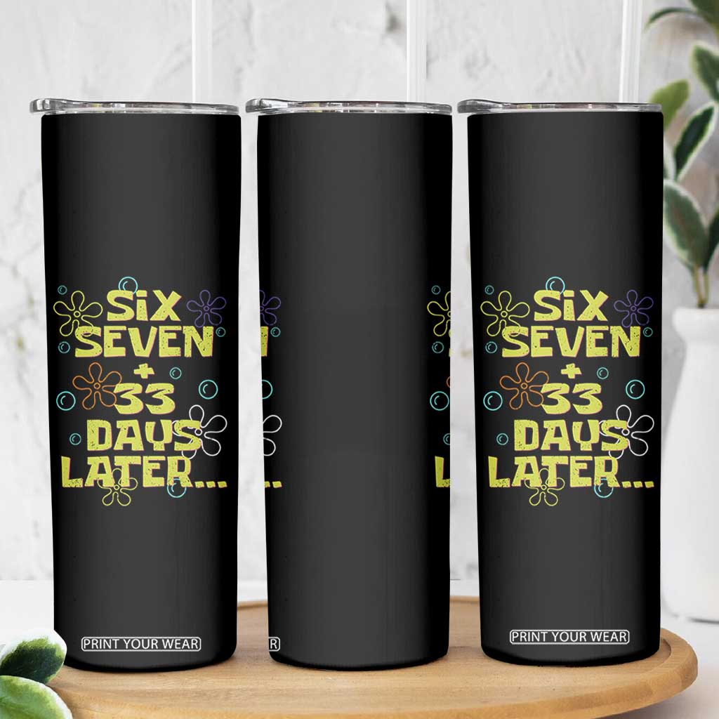 Funny 67 33 100 Days Of School Skinny Tumbler 100th Day Six Seven Days Later TS11 Print Your Wear