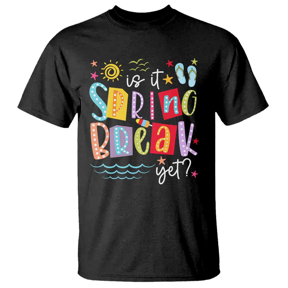 Funny Is It Spring Break Yet T Shirt Spring Vacation Beach TS11 Black Print Your Wear