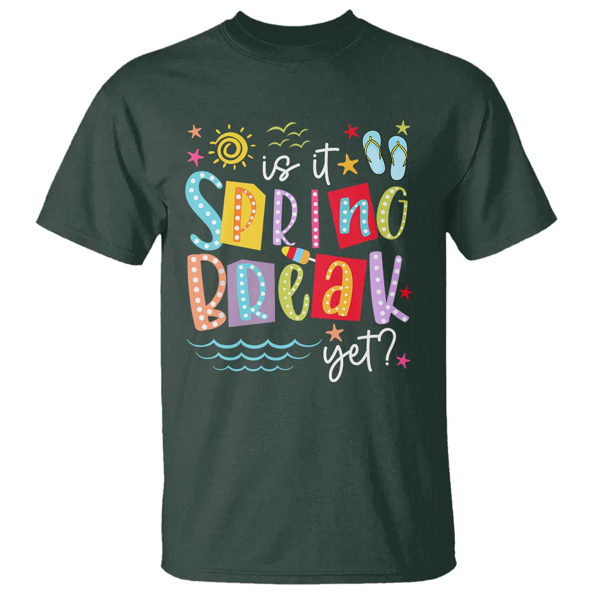 Funny Is It Spring Break Yet T Shirt Spring Vacation Beach TS11 Dark Forest Green Print Your Wear