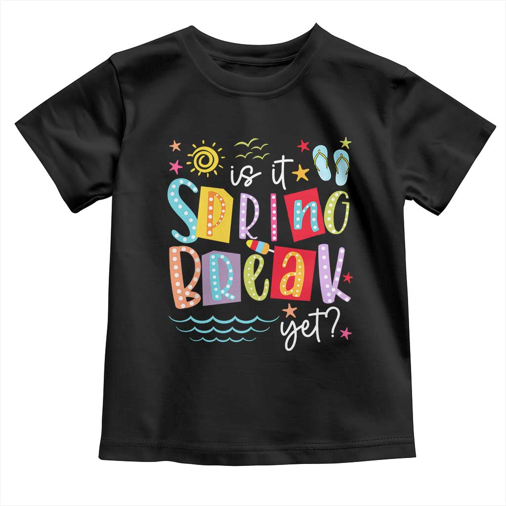 Funny Is It Spring Break Yet Toddler T Shirt Spring Vacation Beach TS11 Black Print Your Wear
