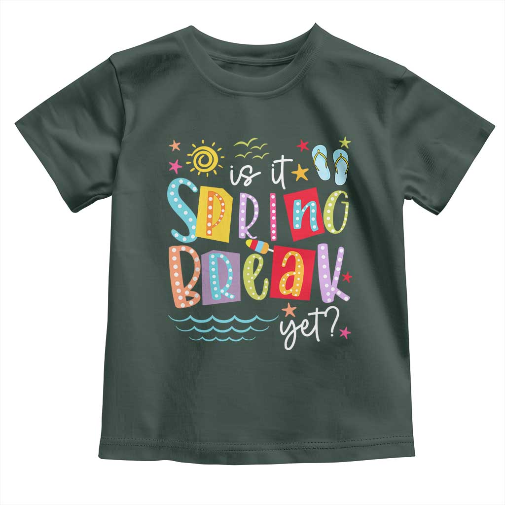 Funny Is It Spring Break Yet Toddler T Shirt Spring Vacation Beach TS11 Dark Forest Green Print Your Wear