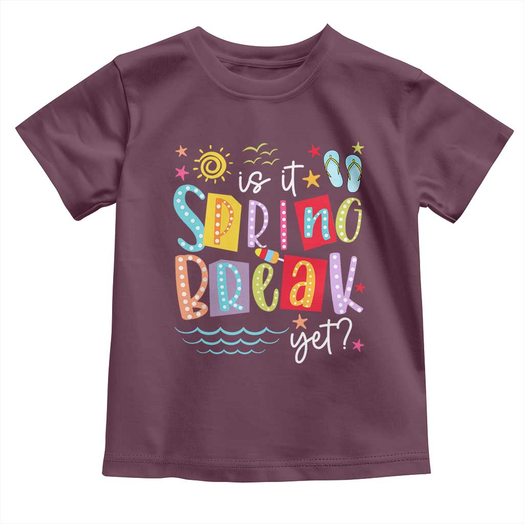 Funny Is It Spring Break Yet Toddler T Shirt Spring Vacation Beach TS11 Maroon Print Your Wear