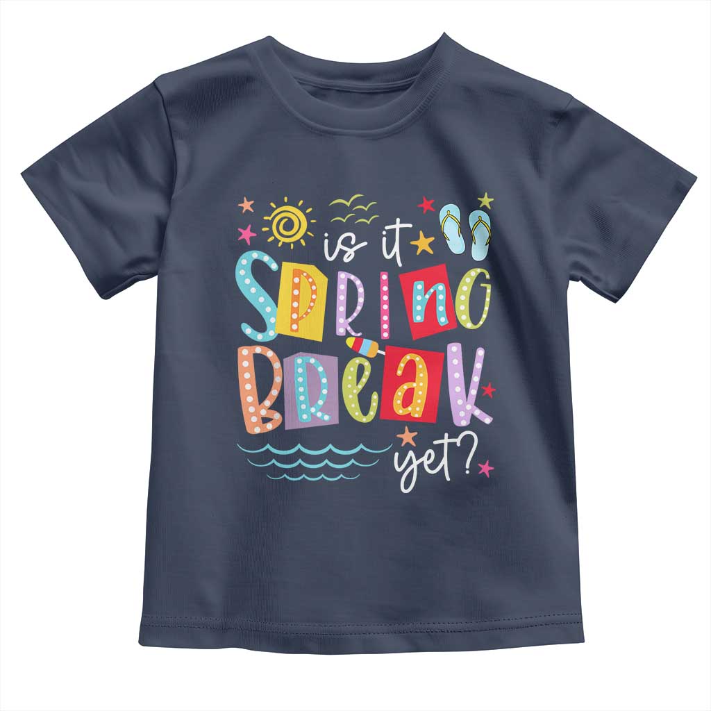 Funny Is It Spring Break Yet Toddler T Shirt Spring Vacation Beach TS11 Navy Print Your Wear