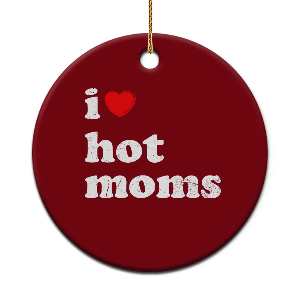 I Love Hot Moms Ceramic Ornament Funny Mothers Day TS11 1pc Red Print Your Wear