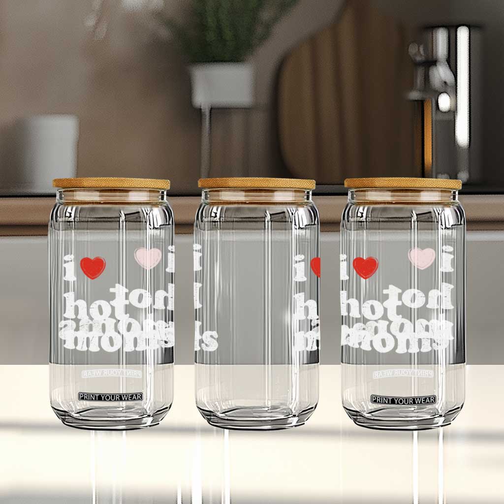 I Love Hot Moms Glass Can Funny Mothers Day TS11 Print Your Wear