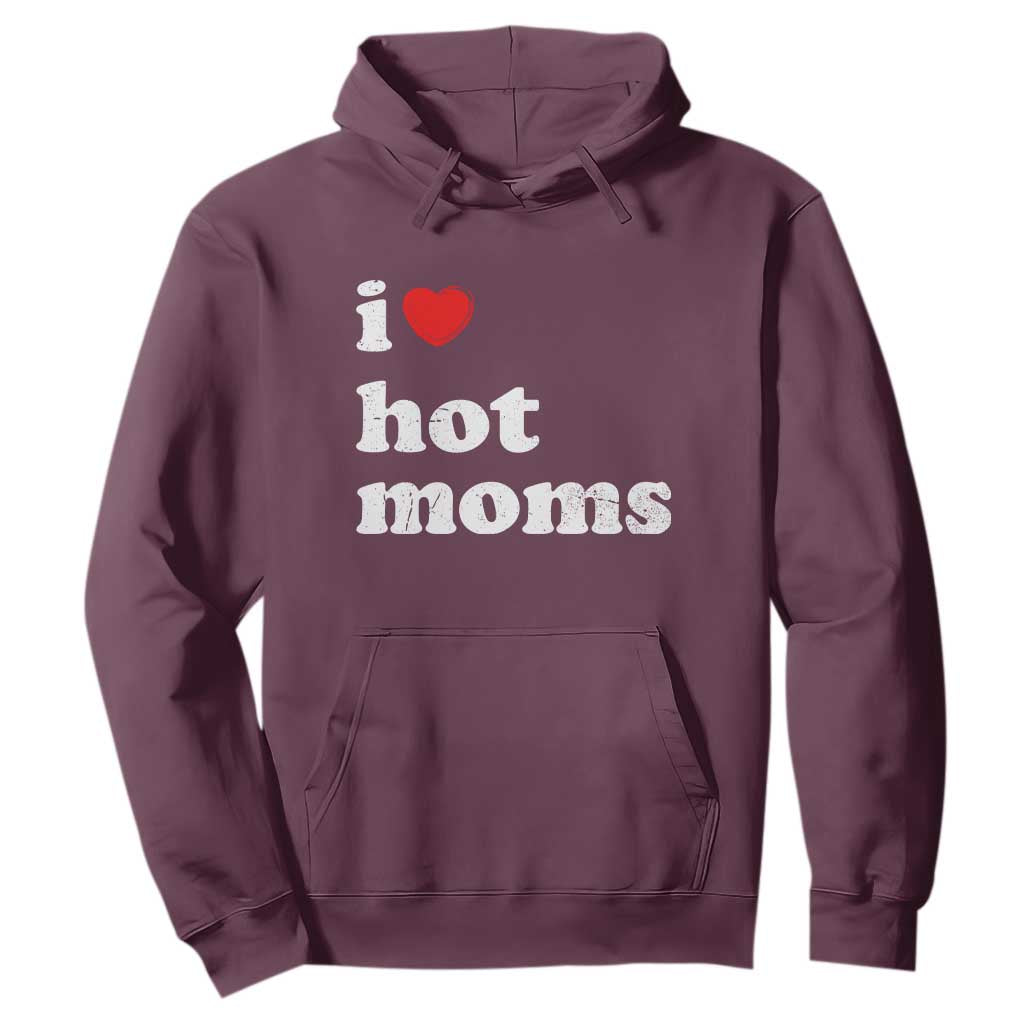I Love Hot Moms Hoodie Funny Mothers Day TS11 Maroon Print Your Wear