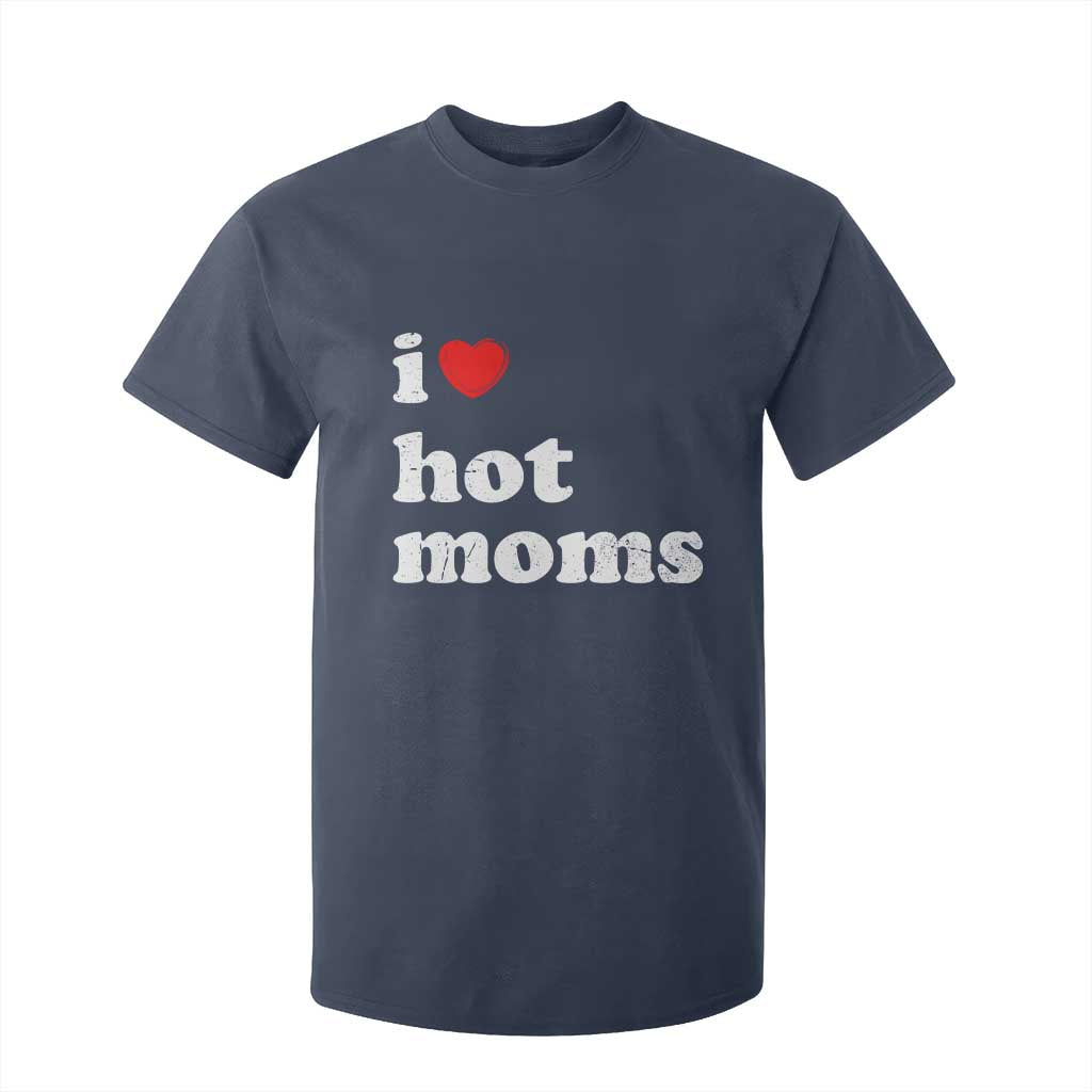 I Love Hot Moms T Shirt For Kid Funny Mothers Day TS11 Navy Print Your Wear