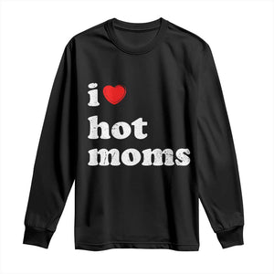 I Love Hot Moms Long Sleeve Shirt Funny Mothers Day TS11 Black Print Your Wear