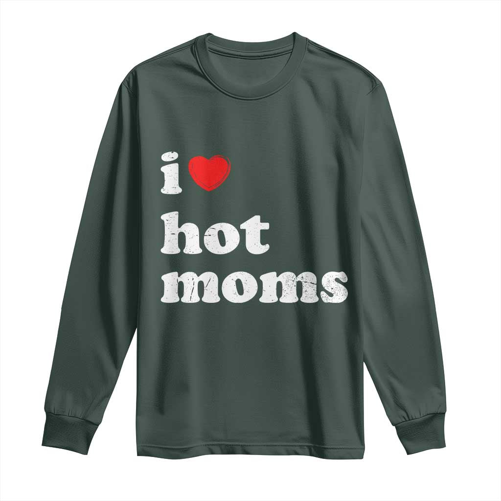 I Love Hot Moms Long Sleeve Shirt Funny Mothers Day TS11 Dark Forest Green Print Your Wear
