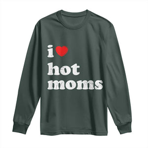 I Love Hot Moms Long Sleeve Shirt Funny Mothers Day TS11 Dark Forest Green Print Your Wear