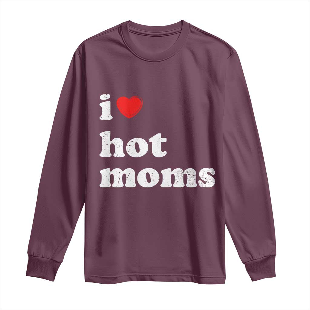 I Love Hot Moms Long Sleeve Shirt Funny Mothers Day TS11 Maroon Print Your Wear