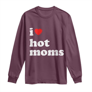 I Love Hot Moms Long Sleeve Shirt Funny Mothers Day TS11 Maroon Print Your Wear