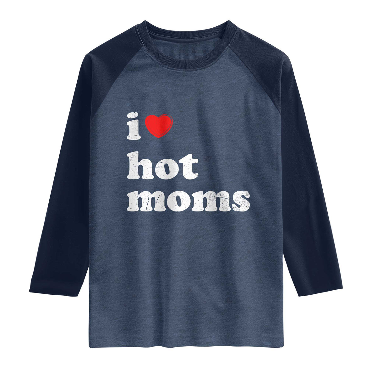 I Love Hot Moms Raglan Shirt Funny Mothers Day TS11 Heather Denim Navy Print Your Wear