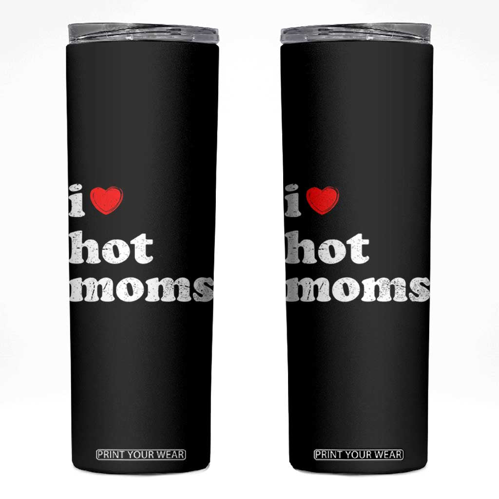 I Love Hot Moms Skinny Tumbler Funny Mothers Day TS11 Black Print Your Wear