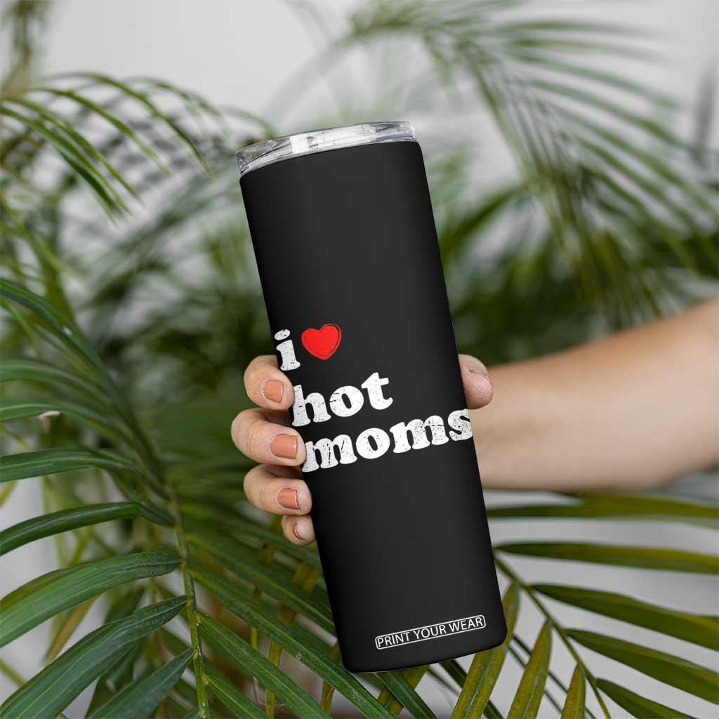 I Love Hot Moms Skinny Tumbler Funny Mothers Day TS11 Print Your Wear
