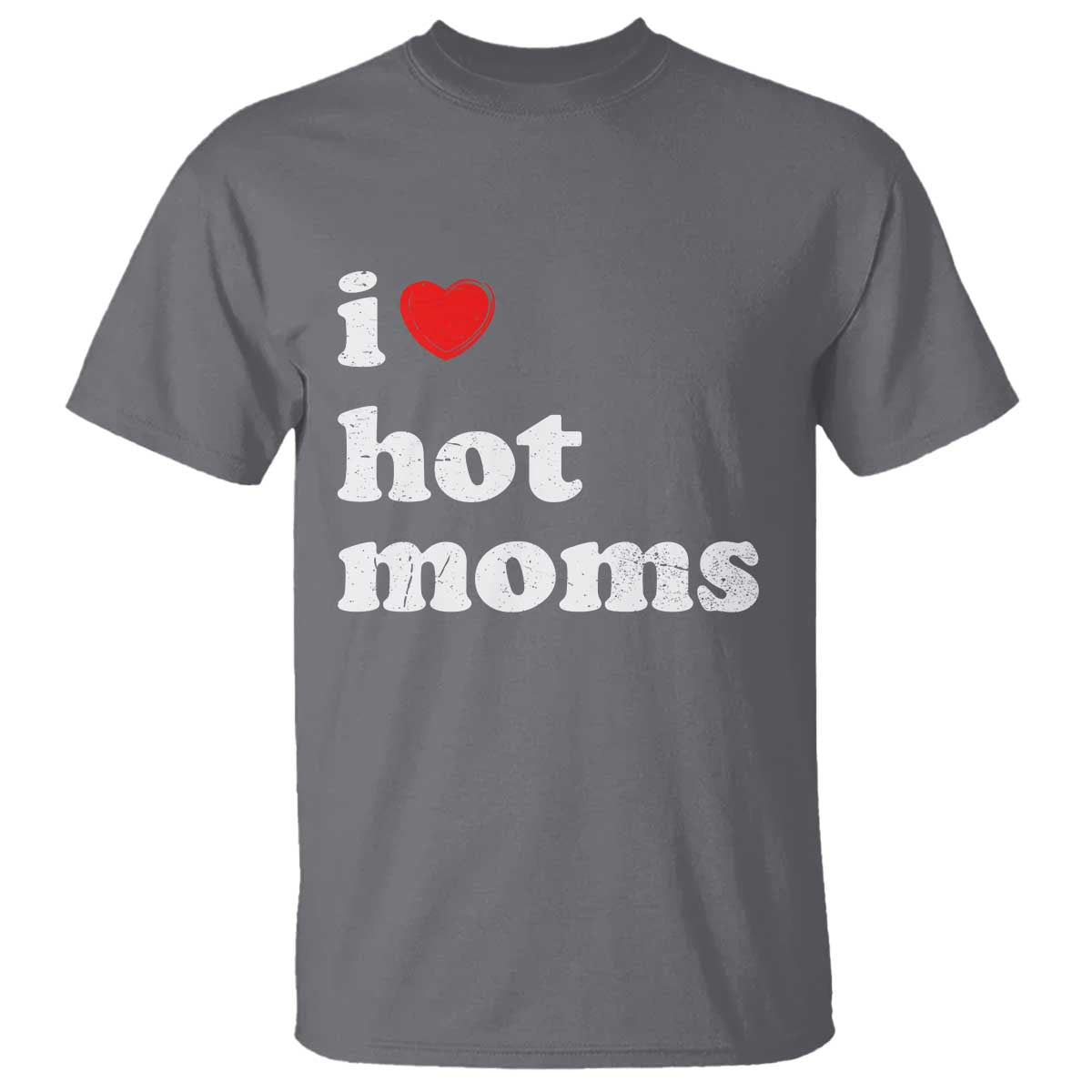 I Love Hot Moms T Shirt Funny Mothers Day TS11 Charcoal Print Your Wear