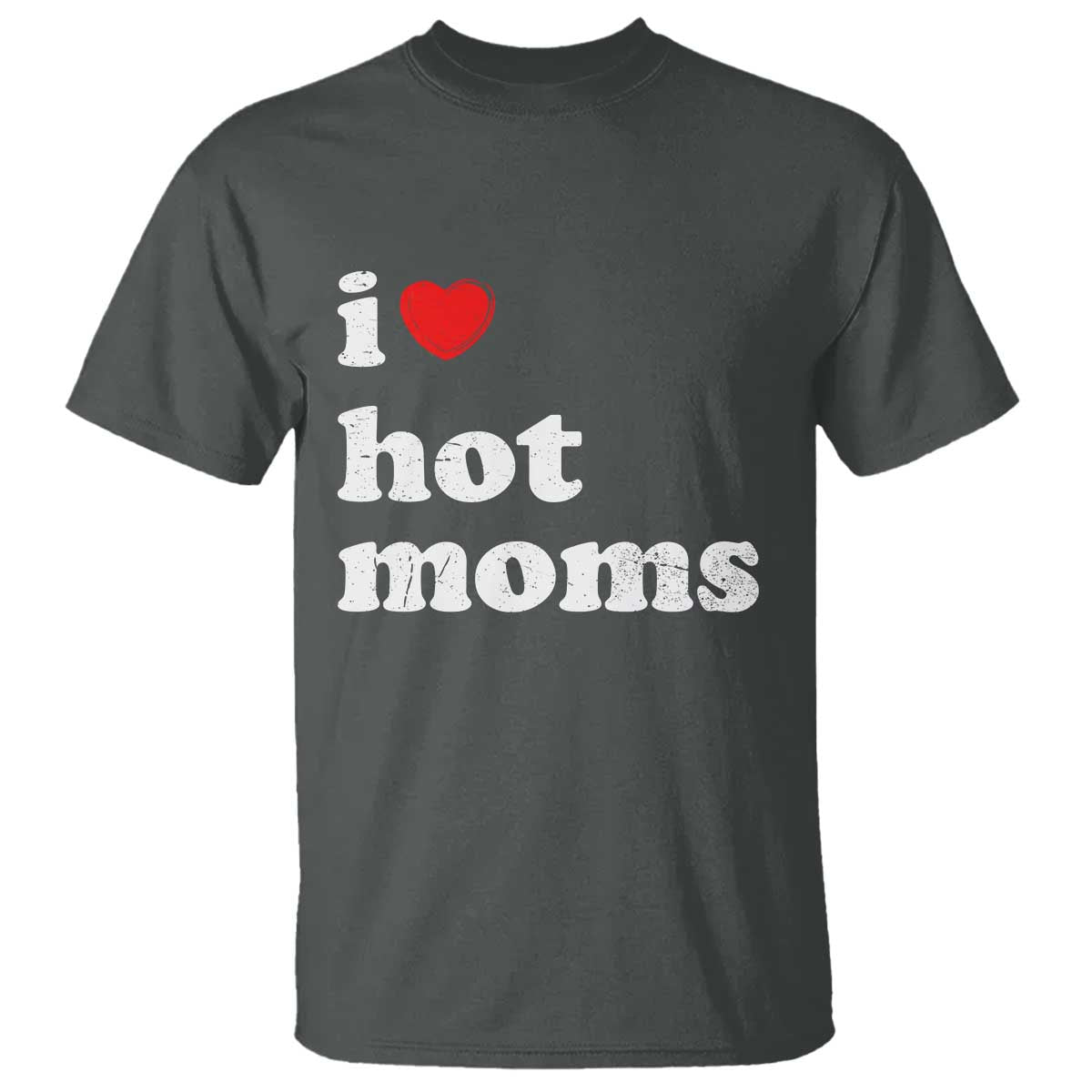 I Love Hot Moms T Shirt Funny Mothers Day TS11 Dark Heather Print Your Wear