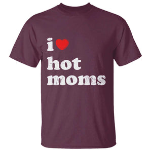 I Love Hot Moms T Shirt Funny Mothers Day TS11 Maroon Print Your Wear