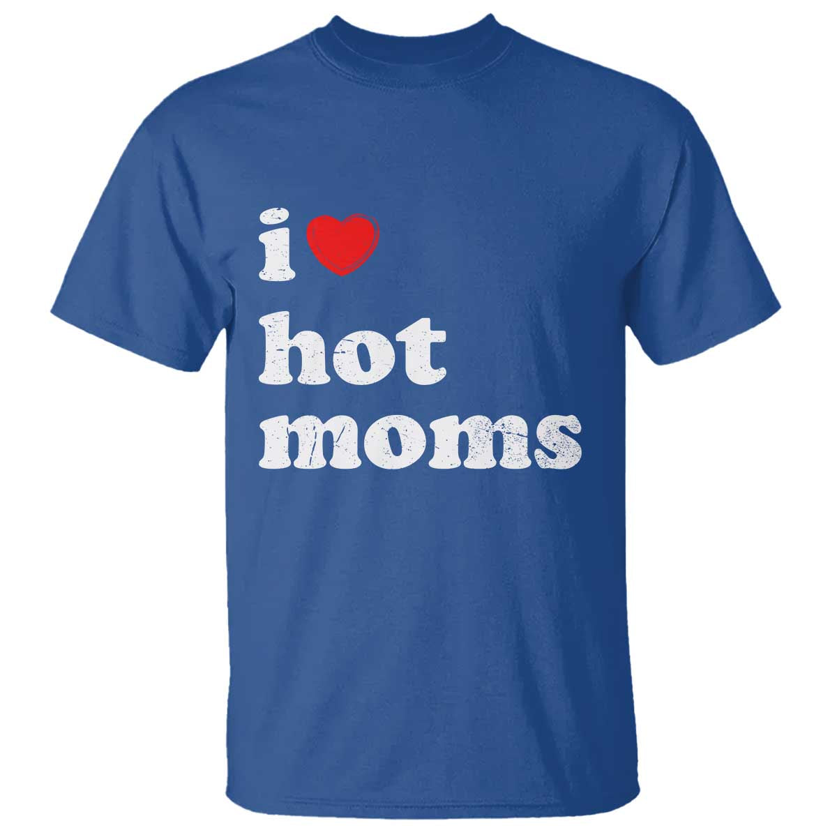 I Love Hot Moms T Shirt Funny Mothers Day TS11 Royal Blue Print Your Wear