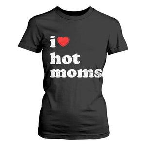 I Love Hot Moms T Shirt For Women Funny Mothers Day TS11 Black Print Your Wear