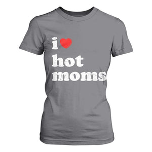 I Love Hot Moms T Shirt For Women Funny Mothers Day TS11 Charcoal Print Your Wear