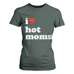 I Love Hot Moms T Shirt For Women Funny Mothers Day TS11 Dark Forest Green Print Your Wear