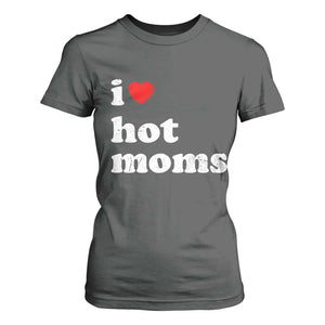 I Love Hot Moms T Shirt For Women Funny Mothers Day TS11 Dark Heather Print Your Wear