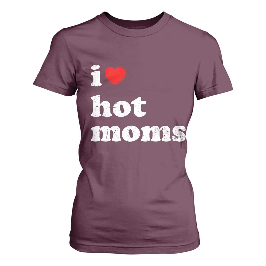 I Love Hot Moms T Shirt For Women Funny Mothers Day TS11 Maroon Print Your Wear