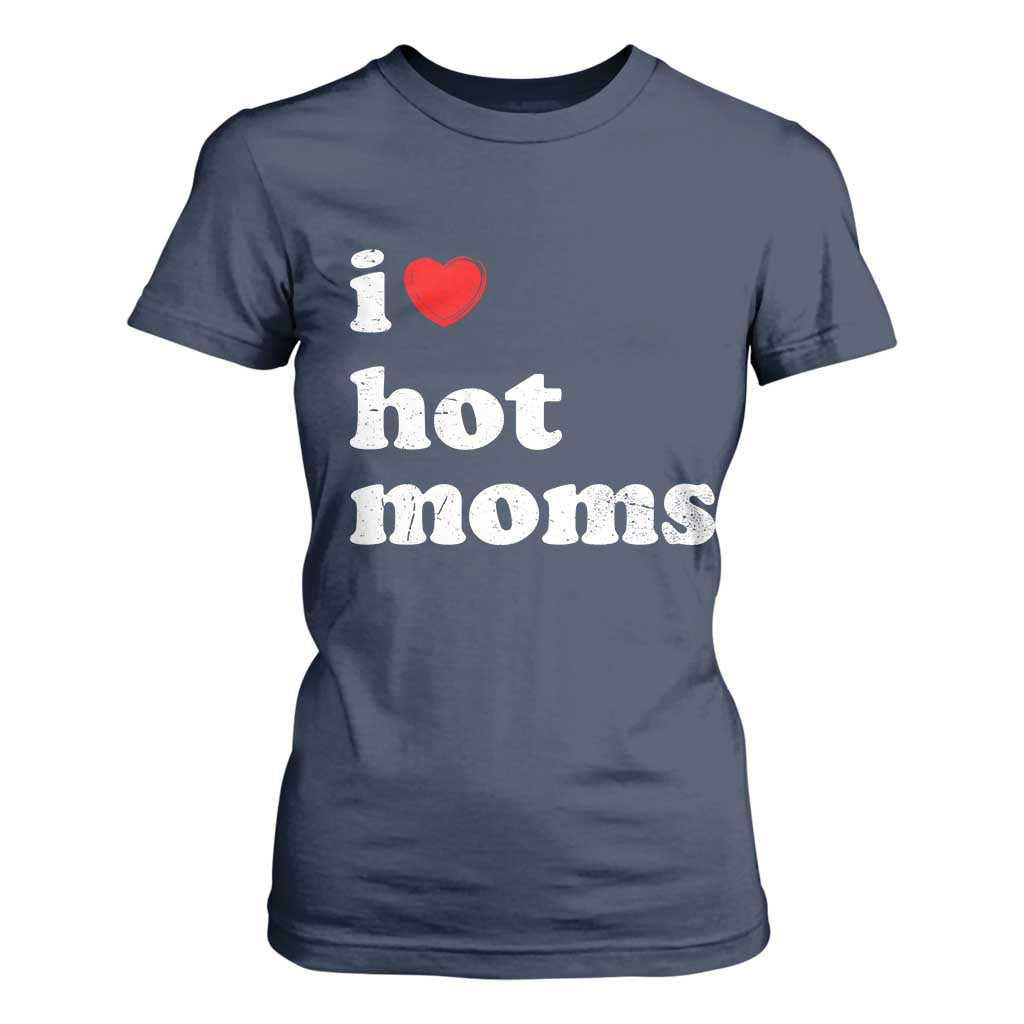 I Love Hot Moms T Shirt For Women Funny Mothers Day TS11 Navy Print Your Wear