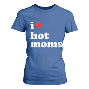I Love Hot Moms T Shirt For Women Funny Mothers Day TS11 Royal Blue Print Your Wear
