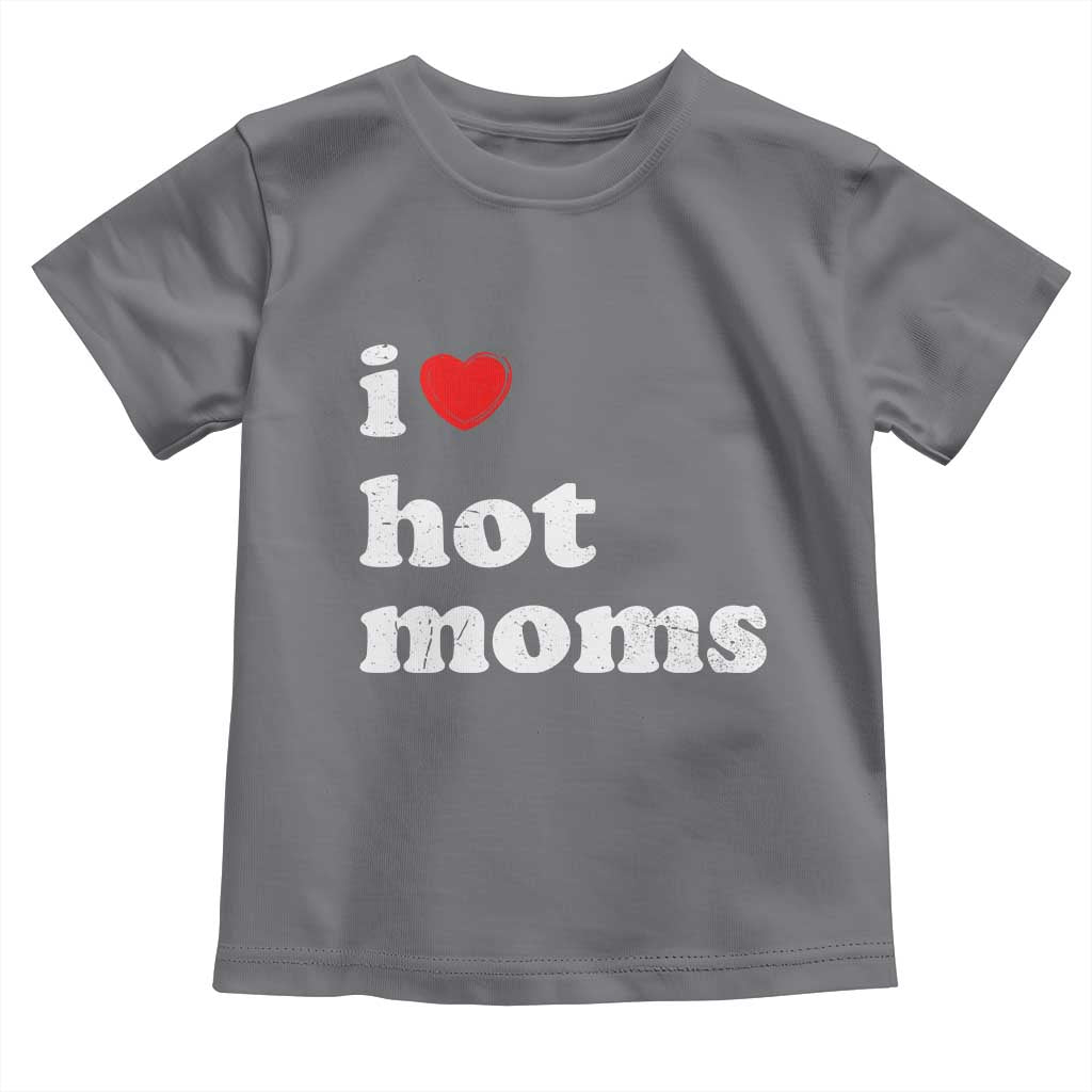 I Love Hot Moms Toddler T Shirt Funny Mothers Day TS11 Charcoal Print Your Wear