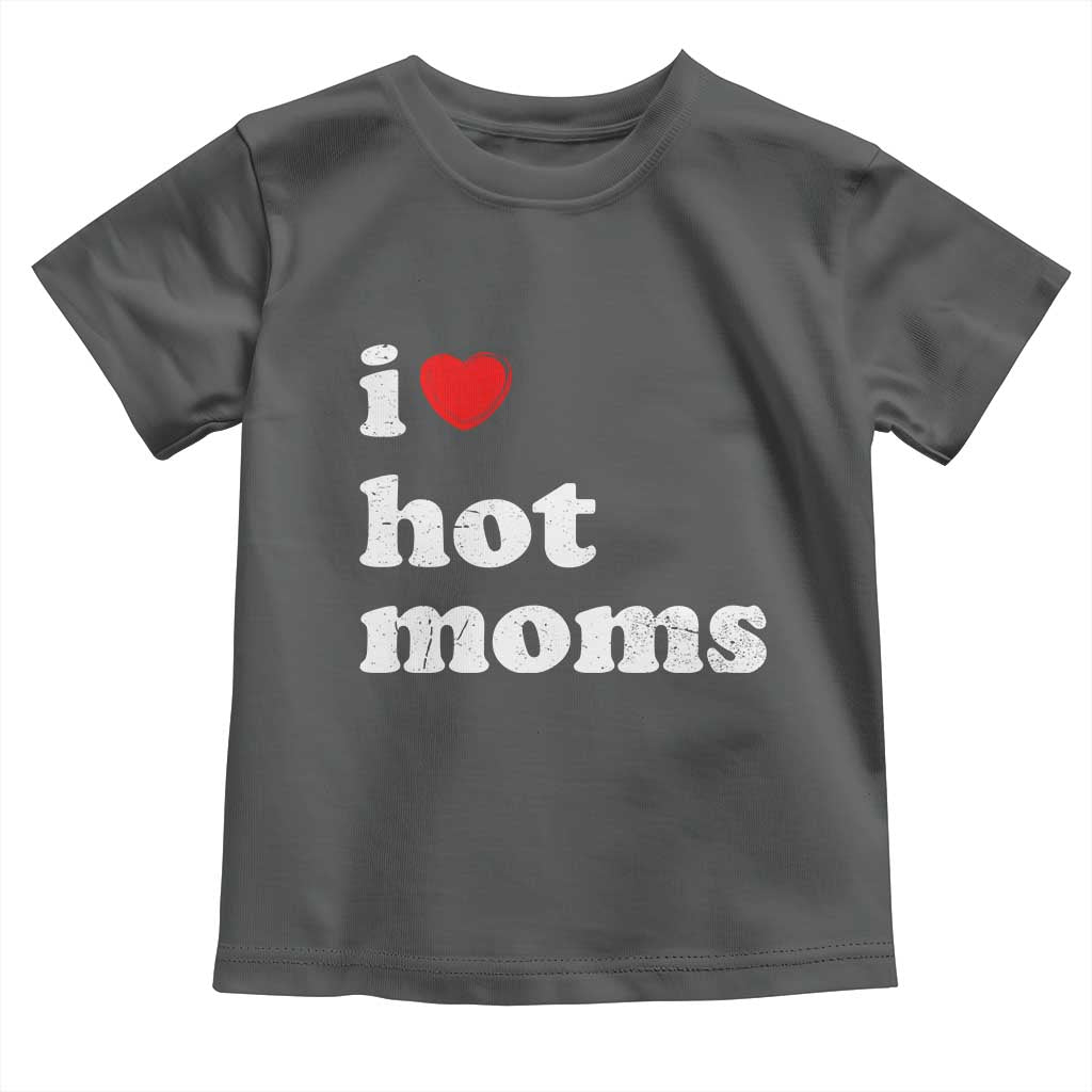 I Love Hot Moms Toddler T Shirt Funny Mothers Day TS11 Dark Heather Print Your Wear