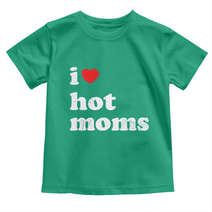 I Love Hot Moms Toddler T Shirt Funny Mothers Day TS11 Irish Green Print Your Wear