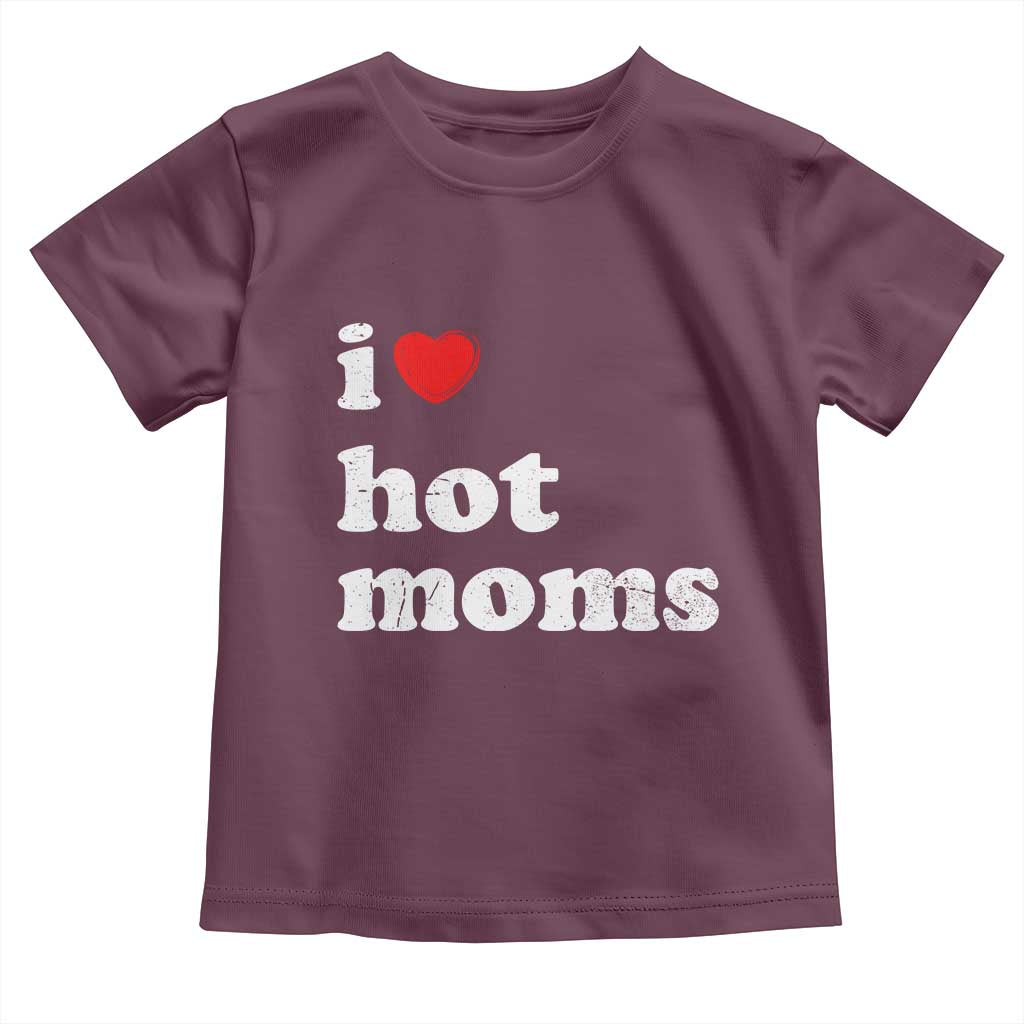 I Love Hot Moms Toddler T Shirt Funny Mothers Day TS11 Maroon Print Your Wear
